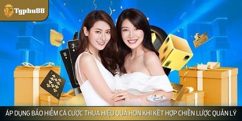 Áp dụng bảo hiểm cá cược thua hiệu quả hơn khi kết hợp chiến lược quản lý