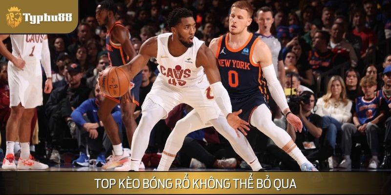 Top kèo bóng rổ không thể bỏ qua