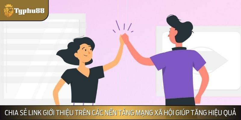 Chia sẻ link giới thiệu trên các nền tảng mạng xã hội giúp tăng hiệu quả