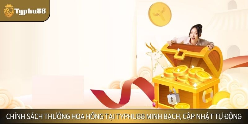 Chính sách thưởng hoa hồng tại TYPHU88 minh bạch, cập nhật tự động