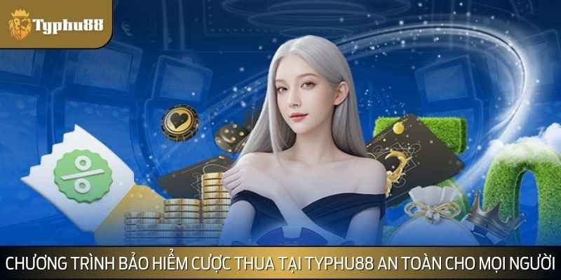 Chương trình bảo hiểm cược thua an toàn cho mọi người chơi
