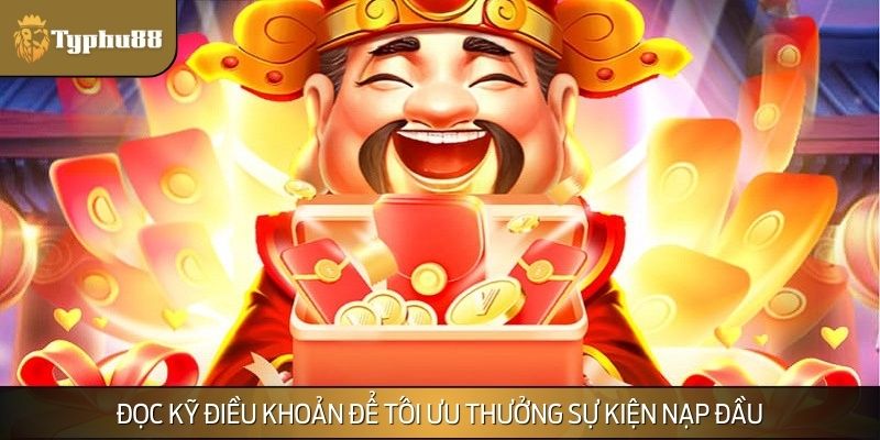 Đọc kỹ điều khoản để tối ưu thưởng sự kiện nạp đầu