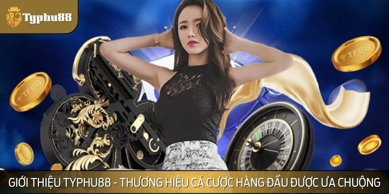 Giới thiệu TYPHU88 - thương hiệu cá cược hàng đầu được ưa chuộng