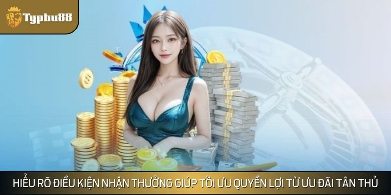 Hiểu rõ điều kiện nhận thưởng giúp tối ưu quyền lợi từ ưu đãi tân thủ