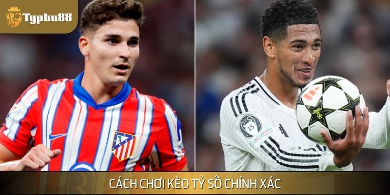 Cách chơi kèo tỷ số chính xác cụ thể