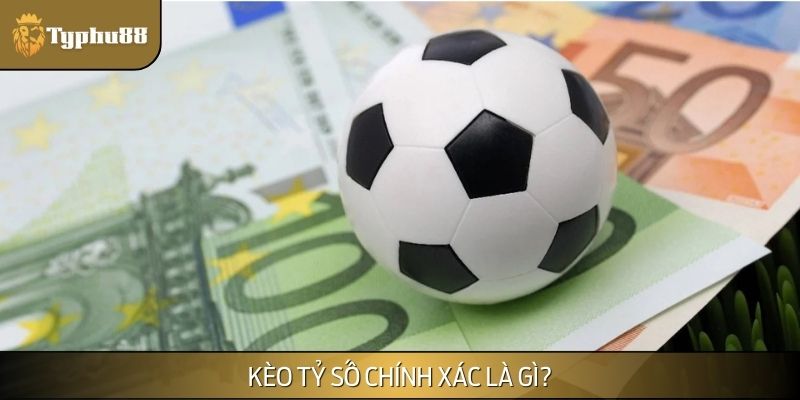 Kèo tỷ số chính xác là hình thức thế nào?