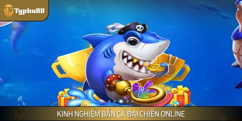 Kinh nghiệm bắn cá Đại Chiến online
