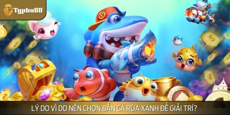 Chia sẻ về top ưu điểm của siêu phẩm bắn cá Rùa Xanh