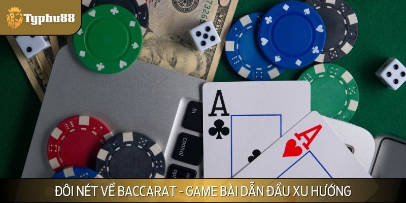 Đôi nét về Baccarat - game bài dẫn đầu xu hướng
