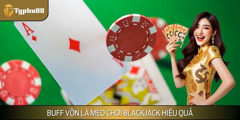 Cân nhắc buff vốn vừa đủ là mẹo chơi Blackjack