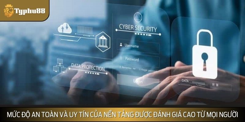 Mức độ an toàn và uy tín của nền tảng được đánh giá cao từ mọi người