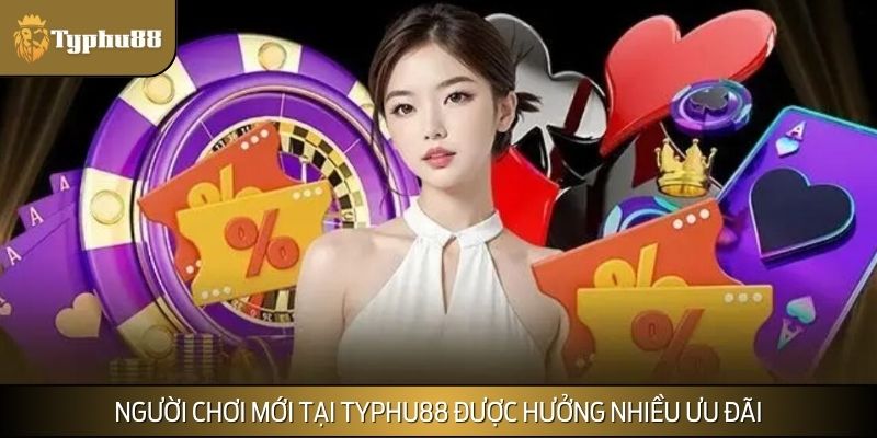 Người chơi mới tại TYPHU88 được hưởng nhiều ưu đãi