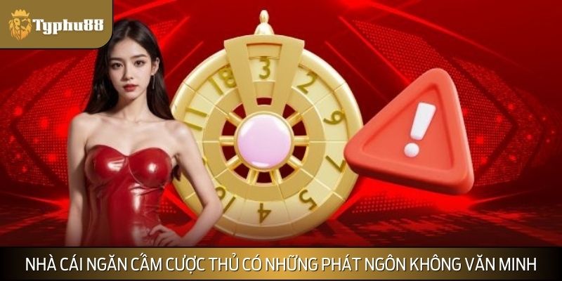 Nhà cái ngăn cấm cược thủ có những phát ngôn không văn minh
