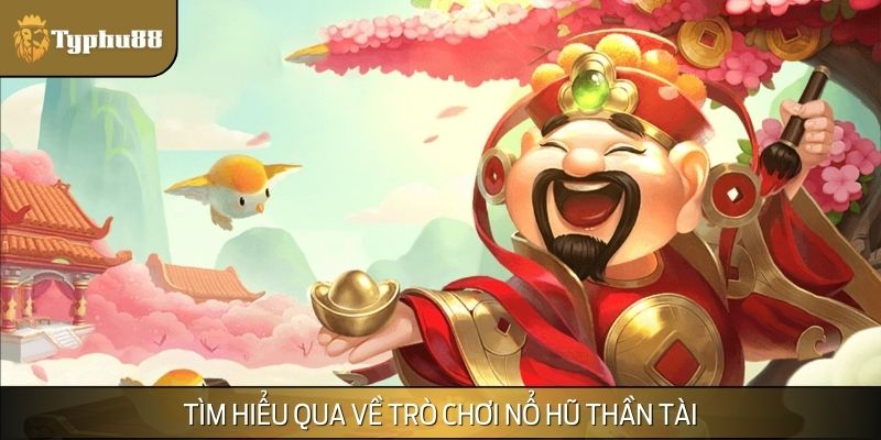 Tìm hiểu qua về trò chơi nổ hũ thần tài