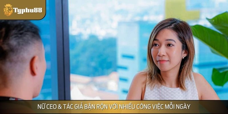 Nữ CEO & tác giả bận rộn với nhiều công việc mỗi ngày