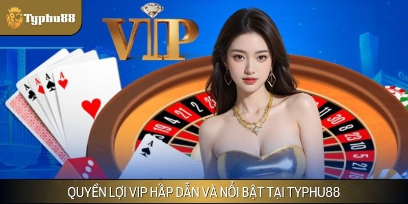 Quyền lợi VIP hấp dẫn và nổi bật