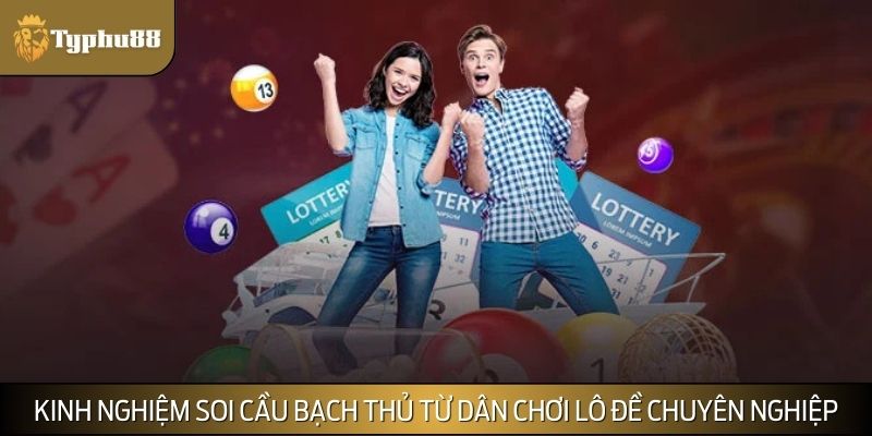 Lưu ngay kinh nghiệm bất bại khi soi cầu bạch thủ