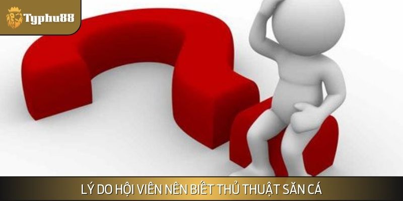 Lý do hội viên nên biết thủ thuật săn cá