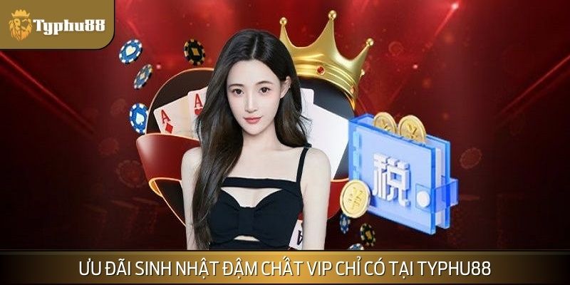 Ưu đãi sinh nhật đậm chất VIP chỉ có tại TYPHU88