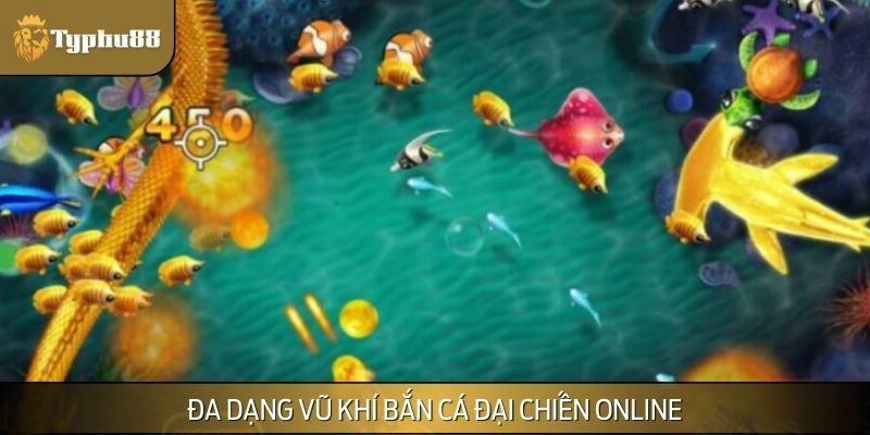 Đa dạng vũ khí bắn cá Đại Chiến online
