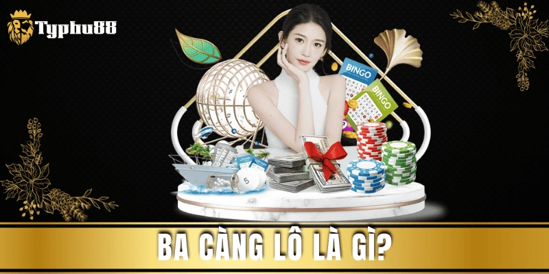 3 càng lô là gì? Tỷ lệ trúng & mẹo chốt số chuẩn Typhu88