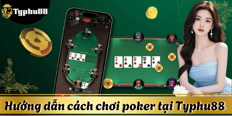 Hướng dẫn cách chơi poker tại Typhu88 