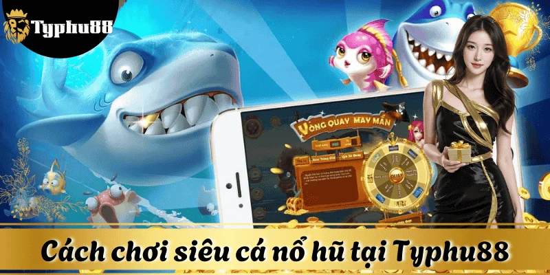 Cách thức trải nghiệm Siêu Cá Nổ Hũ an toàn, nhanh chóng tại nền tảng