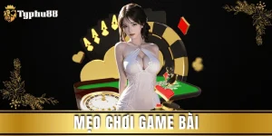 Mẹo chơi game bài – Bí quyết nâng cao tỷ lệ thắng Typhu88