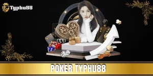 Poker Typhu88 – Trải nghiệm đỉnh cao thắng đậm