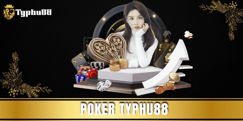 Poker Typhu88 – Trải nghiệm đỉnh cao thắng đậm