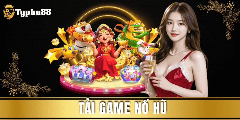 Tải Game Nổ Hũ Typhu88 Đỉnh Cao, Hốt Bạc Cực Nhanh