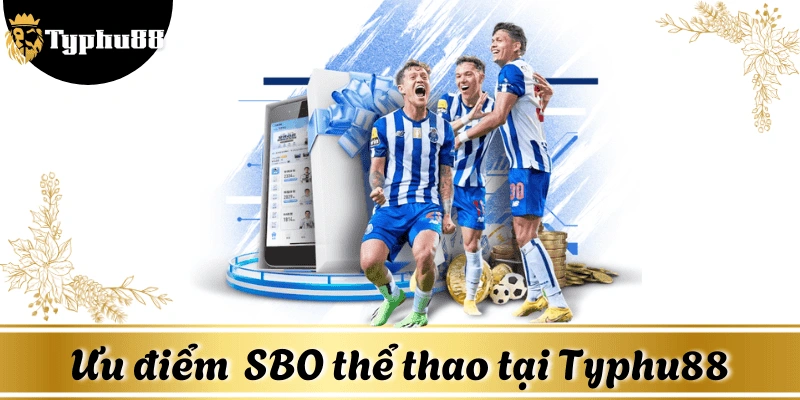 Ưu điểm nổi bật SBO thể thao tại Typhu88