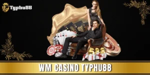 WM Casino Typhu88: Trải nghiệm casino trực tuyến đỉnh cao