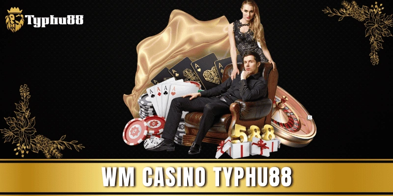 WM Casino Typhu88: Trải nghiệm casino trực tuyến đỉnh cao