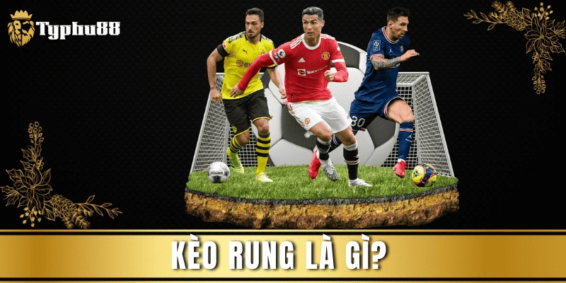 Kèo rung là gì? Cách chơi & Mẹo cược xanh chín tại Typhu88