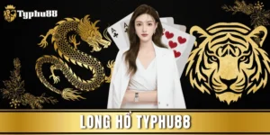 Long Hổ Typhu88 – Chơi Hay, Thắng Lớn, Rinh Thưởng Khủng