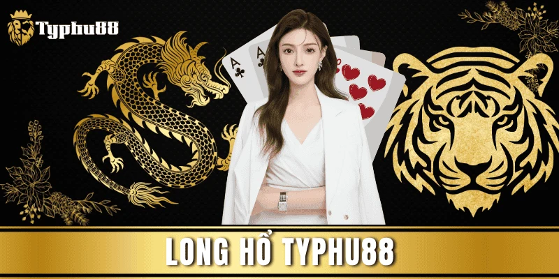 Long Hổ Typhu88 – Chơi Hay, Thắng Lớn, Rinh Thưởng Khủng