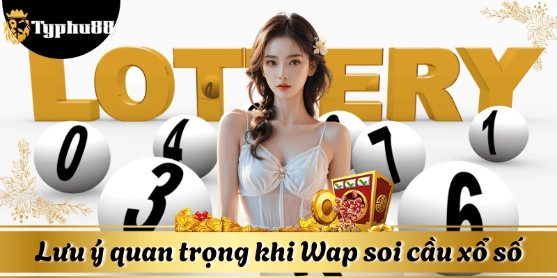 Người chơi nên nắm rõ các lưu ý quan trọng khi sử dụng Wap soi cầu xổ số